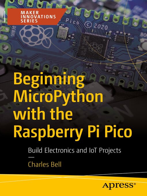 Title details for Beginning MicroPython with the Raspberry Pi Pico by Charles Bell - Available